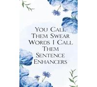You Call Them Swear Words I Call Them Sentence Enhancers: Funny Saying Notebook for the Office, Teammates, New Jobs, School, Friends, and Employee (size 6"x9", 100 pages)