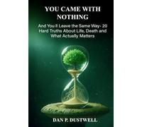 YOU CAME WITH NOTHING: And You'll Leave the Same Way-20 Hard Truths About Life, Death, and What Actually Matters