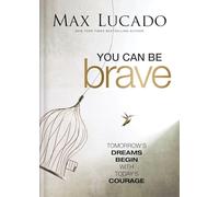 You Can Be Brave: Tomorrow’s Dream Begins With Today’s Courage: Tomorrow’s Dream Begins With Today’s Courage