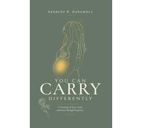 You Can Carry Differently: A Testimony of Peace, Faith, and Grace Through Pregnancy