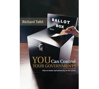 YOU Can Control Your Governments: How to Restore Real Democracy to the Citizen