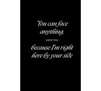 You can face anything, because I’m right here by your side