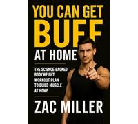 You Can Get Buff at Home: The Science Backed Bodyweight Workout Plan to Build Muscle at Home
