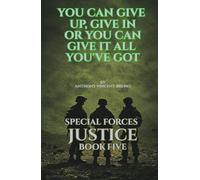 You Can Give up, Give in Or You Can Give it All you’ve Got: Special Forces Justice - Book Five