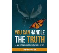 YOU CAN HANDLE THE TRUTH: A MK-ULTRA MONARCH'S SURVIVOR'S STORY