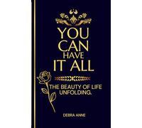 You Can Have It All: The Beauty of Life Unfolding