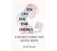 You Can Heal Your Children: A Mother’s Journey into Holistic Health