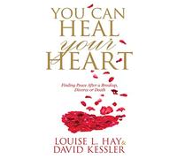 You Can Heal Your Heart: Finding Peace After a Breakup, Divorce or Death