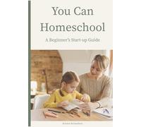 You Can Homeschool: A Beginners Start-up Guide