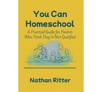 You Can Homeschool: A Practical Guide for Parents Who Don't Feel Qualified