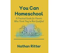 You Can Homeschool: A Practical Guide for Parents Who Don't Feel Qualified