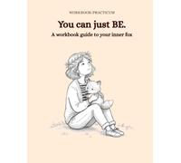 You can just BE.: A workbook guide to your inner fox