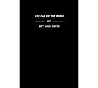 You Can Kid The World, But Not Your Sister.: : Inspirational Notebook To Write