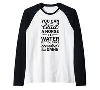 You Can Lead A Horse To Water But Can't Make It Drink Maglia con Maniche Raglan