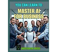 You Can Learn to: Master AI For Business: Ace your next interview with these skills