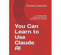 You Can Learn to Use Claude AI: An Independent Beginner's Guide to Anthropic's AI Assistant