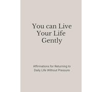 You Can Live Your Life Gently: Affirmations for Returning to Daily Life Without Pressure