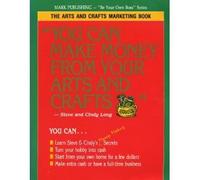 You Can Make Money from Your Arts and Crafts: The Arts and Crafts Marketing Book (Be You Own Boss) by Steve Long (1988-04-02)