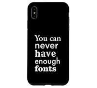 You Can Never Have Enough Fonts per graphic designer Custodia per iPhone XS Max