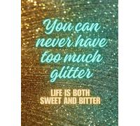 You Can Never Have Too Much Glitter: Life Is Both Sweet And Bitter