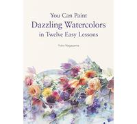Yuko Nagayama You Can Paint Dazzling Watercolors in Twelve Easy Less (Tascabile)