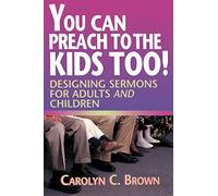 [You Can Preach to the Kids Too!: Designing Sermons for Adults and Children] [By: Brown, Carolyn C.] [July, 1997]