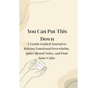 You Can Put This Down: A Gentle Guided Journal to Release Emotional Overwhelm, Quiet Mental Noise, and Find Inner Calm