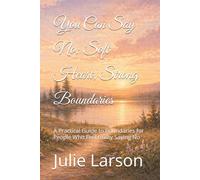 You Can Say No: Soft Heart, Strong Boundaries: A Practical Guide to Boundaries for People Who Feel Guilty Saying No