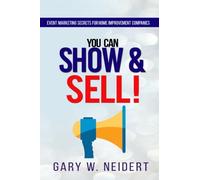 You Can Show and Sell: Event marketing secrets for home improvement companies.