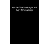 You Can Start Where You Are, Even If It's in Pieces: A Black Minimalist Journal for Gentle Restarts | 6x9 Lined Notebook for Emotional Healing and Self-Compassion