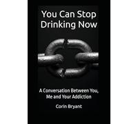 You Can Stop Drinking Now: A Conversation Between You, Me and Your Addiction