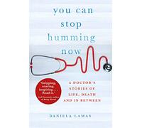 You Can Stop Humming Now: A Doctor's Stories of Life, Death and in Between