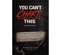 You Can’t Chart This: Field Edition: The Journal for the Calls That Never Make the Chart