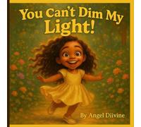 You Can’t Dim My Light: Children’s guide to the Power of Self-Worth, Expression, and Boundaries