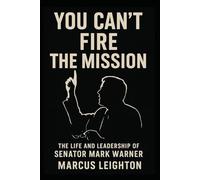 You can’t fire the mission: The Life and Leadership of Senator Mark Warner