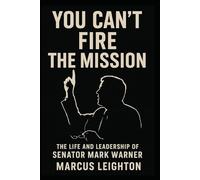 You can’t fire the mission: The Life and Leadership of Senator Mark Warner