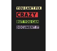 You Can’t Fix Crazy But You Can Document It - Funny Office Notebook | 6x9, 120 Lined Pages | Sarcastic Gag Gift for Coworkers, HR, Bosses and Employees