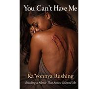 You Can’t Have Me: Breaking A Silence That Almost Silenced Me
