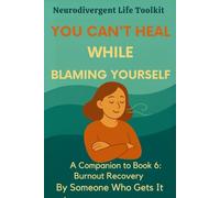 You Can’t Heal While Blaming Yourself: A Neurodivergent Burnout Recovery Companion | Healing from Guilt, Stress, and Self-Blame