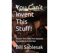 You Can’t Invent This Stuff!: Amazin’ True Tales from Baseball Diamonds to 41,000 feet