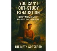 You Can’t Out-Study Exhaustion: Energy Management for Lifelong Learners