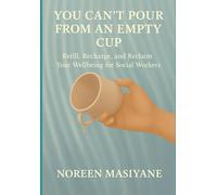 YOU CAN’T POUR FROM AN EMPTY CUP: REFILL, RECHARGE AND RECLAIM YOUR WELLBEING: SOCIAL WORKERS