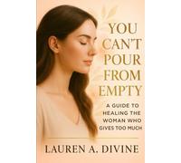 YOU CAN’T POUR FROM EMPTY: A Guide to Healing the Woman Who Gives Too Much