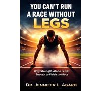 YOU CAN’T RUN A RACE WITHOUT LEGS: Why Strength Alone Is Not Enough to Finish the Race