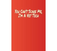 You Can’t Scare Me, I’m A Vet Tech: funny animal lover notebook for vet techs