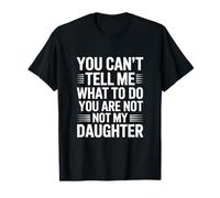 You Can’t Tell Me What to do You Are Not My Daughter Maglietta