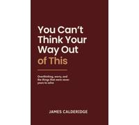 You Can’t Think Your Way Out of This: Overthinking, worry, and the things that were never yours to solve
