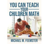 You Can Teach your Children Math: A Parent’s Step-by-Step Guide to Building Math Skills and Confidence at Home