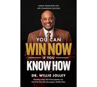 You Can Win Now, If You Know How: Simple Principles for Life-Changing Success
