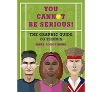 You Cannot Be Serious! The Graphic Guide to Tennis: Grand slams, players and fans, and all the tennis trivia possible